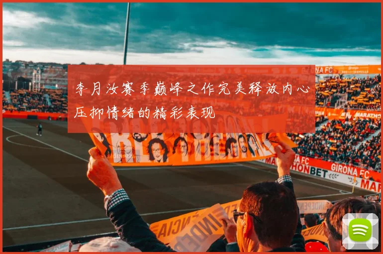 李月汝赛季巅峰之作完美释放内心压抑情绪的精彩表现
